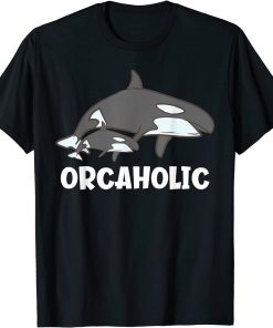 Orcaholic Funny Orca Whale T-Shirt